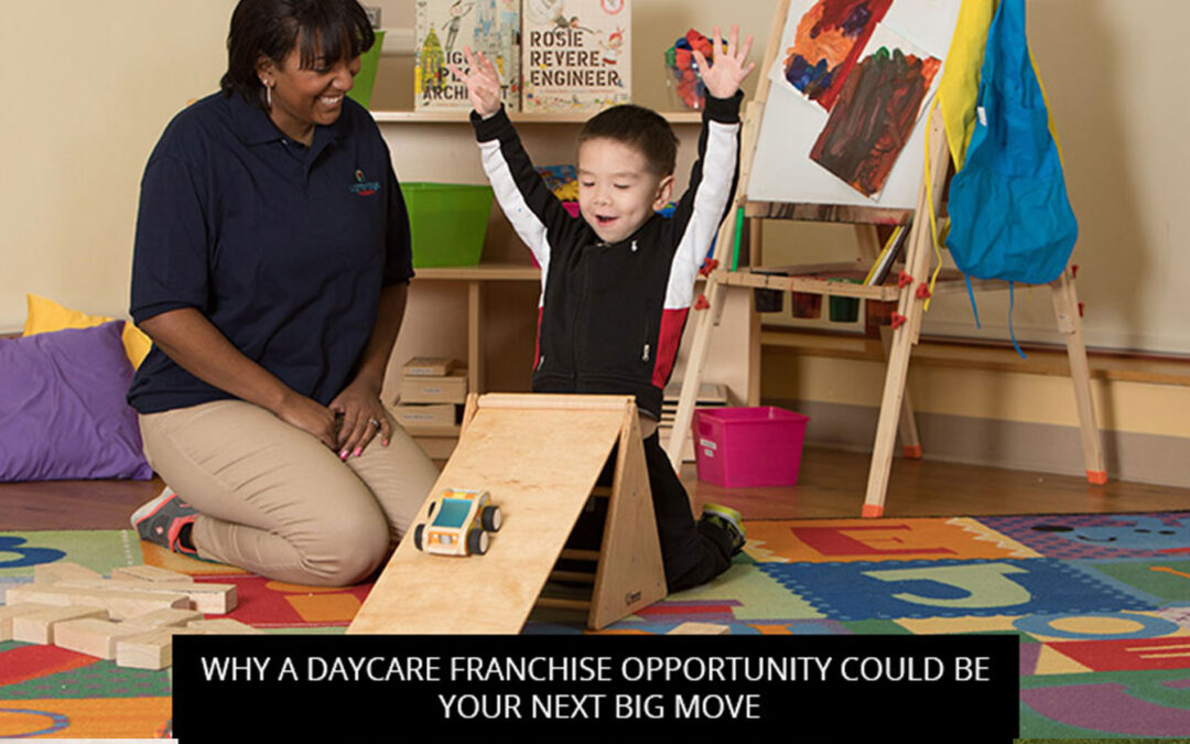 Why A Daycare Franchise Opportunity Could Be Your Next Big Move